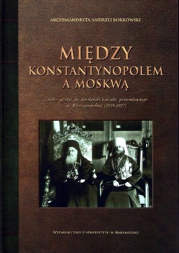 Między Konstantynopolem a Moskwą - nowa publikacja Katedry Teologii Prawosławnej