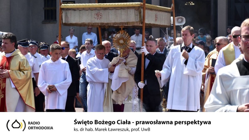 Święto Bożego Ciała - prawosławna perspektywa. Ks dr hab. Marek Ławreszuk