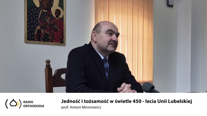 Jedność i tożsamość w świetle 450-lecia Unii Lubelskiej - prof. Antoni Mironowicz