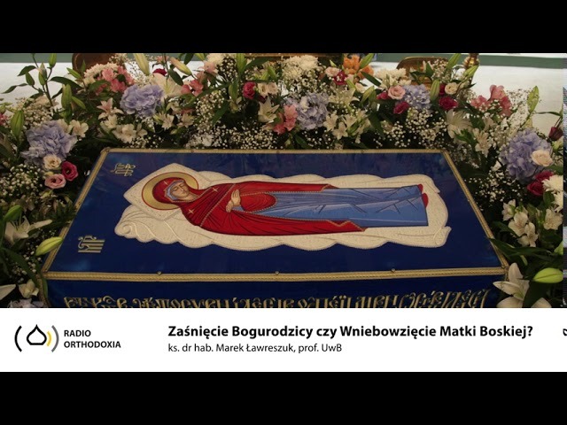 Zaśnięcie Bogurodzicy czy Wniebowzięcie Matki Bożej? ks. dr hab. Marek Ławreszuk, prof. UwB