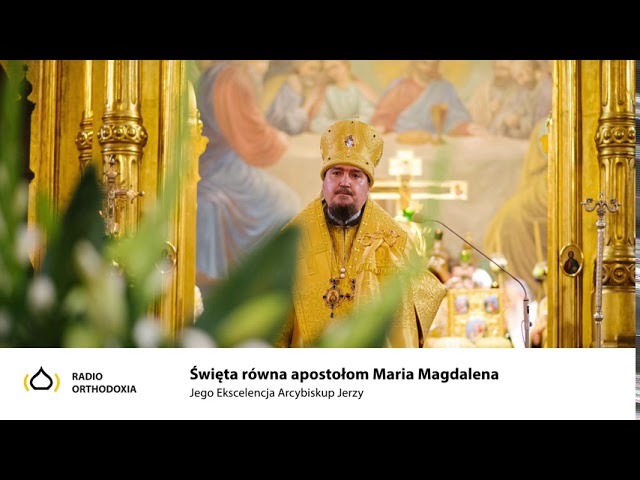 Święta równa apostołom Maria Magdalena - Jego Ekscelencja Arcybiskup Jerzy