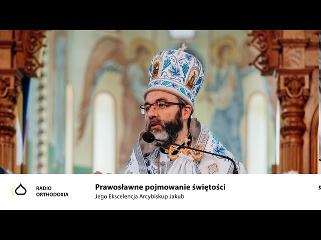 Prawosławne pojmowanie świętości - Jego Ekscelencja Arcybiskup Jakub