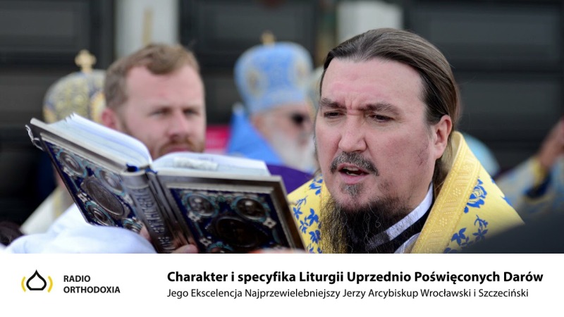Charakter i specyfika Liturgii Uprzednio Poświęconych Darów - Jego Ekscelencja Arcybiskup Jerzy